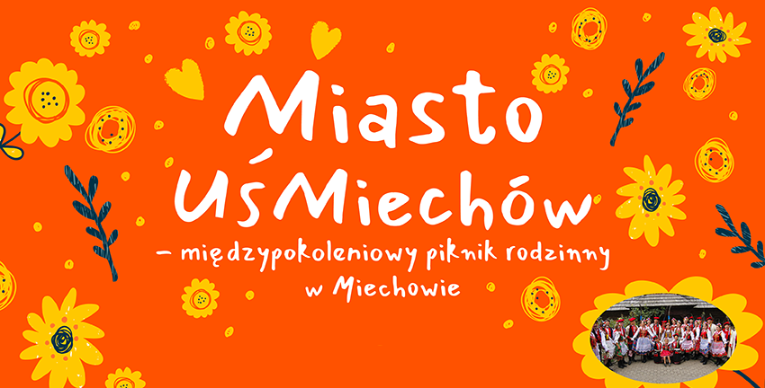 Plakat promujący wydarzenie „Miasto Uśmiechów – międzypokoleniowy piknik rodzinny w Miechowie”. Na pomarańczowym tle z ilustracjami kwiatów i serc znajduje się program wydarzenia: występ Zespołu Pieśni i Tańca „Miechowiacy”, prezentacje lokalnych zespołów i grup artystycznych, zabawa taneczna z muzyką międzypokoleniową, strefa aktywności rodzinnych (warsztaty sportowe, integracyjne i artystyczne oraz gra terenowa), strefa gastronomiczna oraz konkurs „Najpiękniejszy pies i kot Gminy Miechów” z wręczeniem nagród. Wydarzenie odbędzie się 13 czerwca 2026 r. o godz. 12:00 w Parku Miejskim w Miechowie. Na plakacie widoczna jest ilustracja wielopokoleniowej rodziny z dzieckiem, kotem i psem oraz małe zdjęcie zespołu ludowego. U dołu znajdują się logotypy Miasta i Gminy Miechów, Stowarzyszenia RANKS oraz informacja o patronacie honorowym Marszałka Województwa Małopolskiego Łukasza Smółki i wsparciu programu Małopolska Rodzinna.